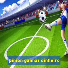 pinion ganhar dinheiro